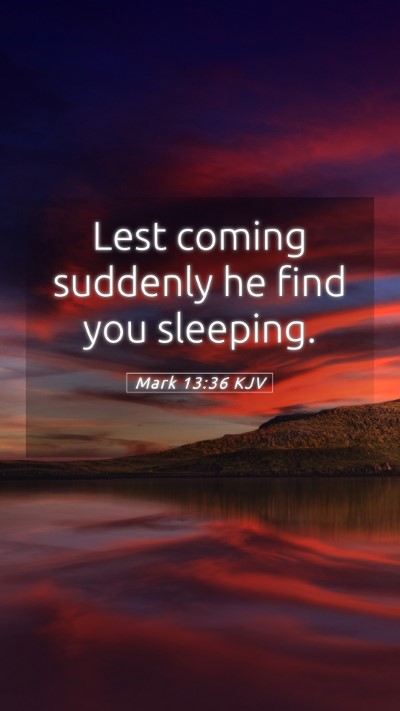 Picture 05 - Mark 13:36 KJV Mobile Phone Wallpaper - Lest coming suddenly he find you - Mobile Bible Verse Wallpaper