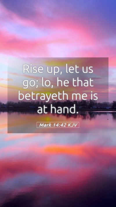Picture 05 - Mark 14:42 KJV Mobile Phone Wallpaper - Rise up, let us go; lo, he that betrayeth me is - Mobile Bible Verse Wallpaper