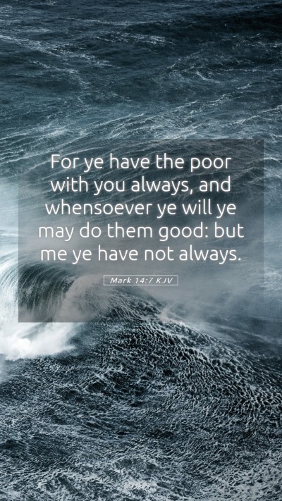 Picture 05 - Mark 14:7 KJV Mobile Phone Wallpaper - For ye have the poor with you always, and - Mobile Bible Verse Wallpaper