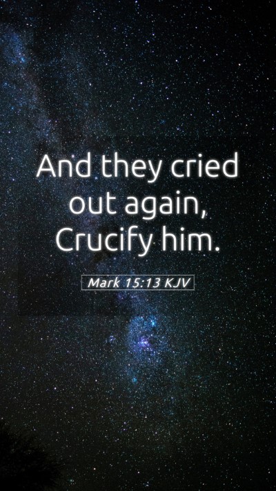 Picture 05 - Mark 15:13 KJV Mobile Phone Wallpaper - And they cried out again, Crucify - Mobile Bible Verse Wallpaper