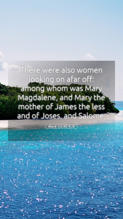 Picture 05 - Mark 15:40 KJV Mobile Phone Wallpaper - There were also women looking on afar off: among - Mobile Bible Verse Wallpaper