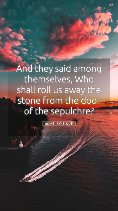 Picture 05 - Mark 16:3 KJV Mobile Phone Wallpaper - And they said among themselves, Who shall roll us - Mobile Bible Verse Wallpaper