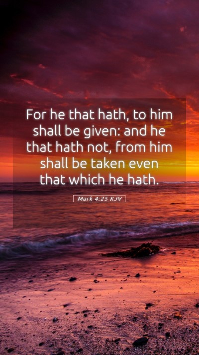 Picture 05 - Mark 4:25 KJV Mobile Phone Wallpaper - For he that hath, to him shall be given: and he - Mobile Bible Verse Wallpaper