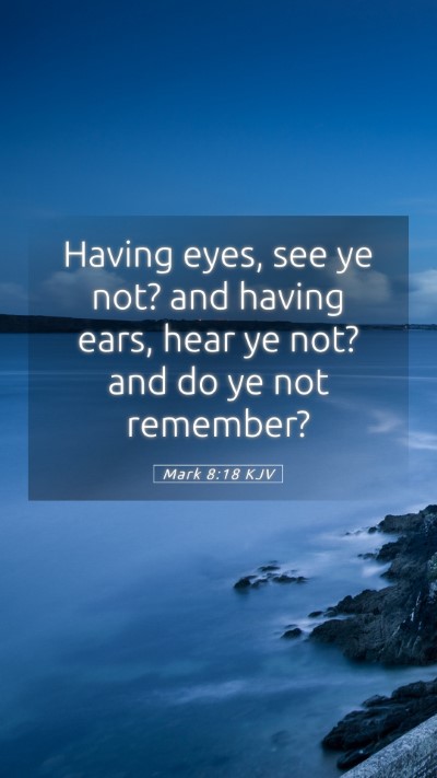Picture 05 - Mark 8:18 KJV Mobile Phone Wallpaper - Having eyes, see ye not? and having ears, hear ye - Mobile Bible Verse Wallpaper