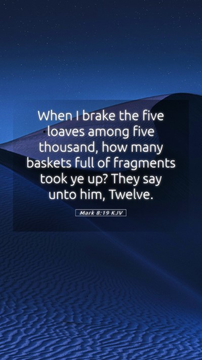Picture 05 - Mark 8:19 KJV Mobile Phone Wallpaper - When I brake the five loaves among five thousand, - Mobile Bible Verse Wallpaper