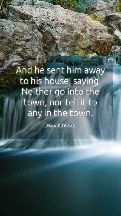 Picture 05 - Mark 8:26 KJV Mobile Phone Wallpaper - And he sent him away to his house, saying, - Mobile Bible Verse Wallpaper