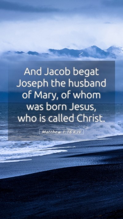 Picture 05 - Matthew 1:16 KJV Mobile Phone Wallpaper - And Jacob begat Joseph the husband of Mary, of - Mobile Bible Verse Wallpaper