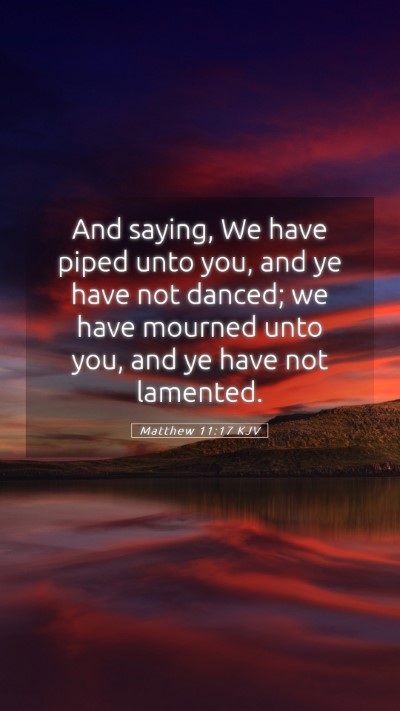 Picture 05 - Matthew 11:17 KJV Mobile Phone Wallpaper - And saying, We have piped unto you, and ye have - Mobile Bible Verse Wallpaper