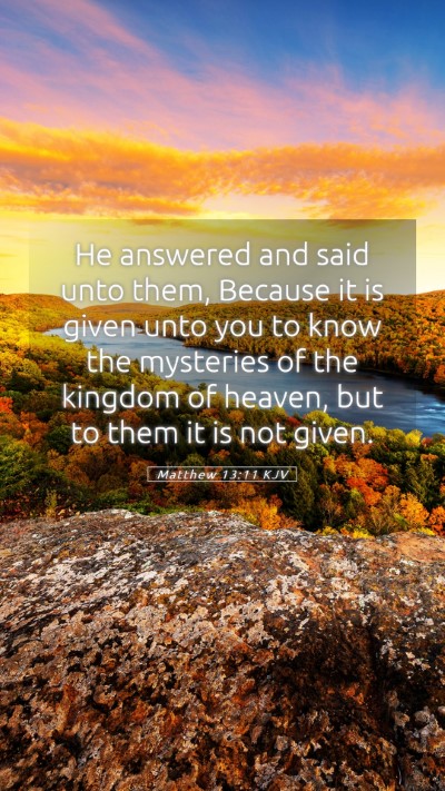 Picture 05 - Matthew 13:11 KJV Mobile Phone Wallpaper - He answered and said unto them, Because it is - Mobile Bible Verse Wallpaper