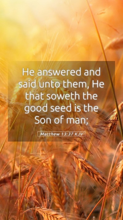 Picture 05 - Matthew 13:37 KJV Mobile Phone Wallpaper - He answered and said unto them, He that soweth - Mobile Bible Verse Wallpaper