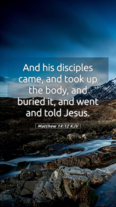 Picture 05 - Matthew 14:12 KJV Mobile Phone Wallpaper - And his disciples came, and took up the body, and - Mobile Bible Verse Wallpaper