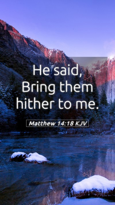 Picture 05 - Matthew 14:18 KJV Mobile Phone Wallpaper - He said, Bring them hither to - Mobile Bible Verse Wallpaper