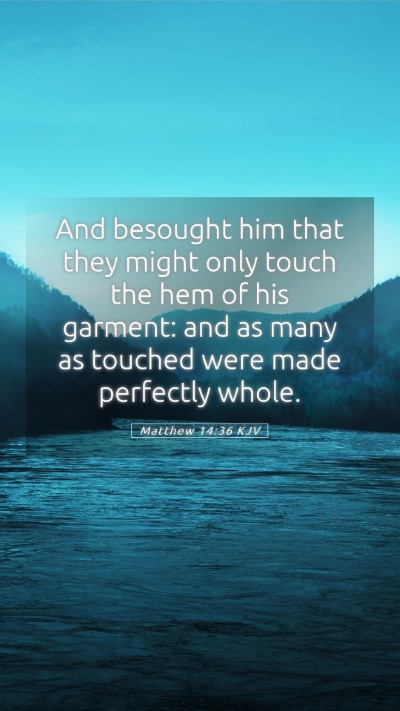 Picture 05 - Matthew 14:36 KJV Mobile Phone Wallpaper - And besought him that they might only touch the - Mobile Bible Verse Wallpaper