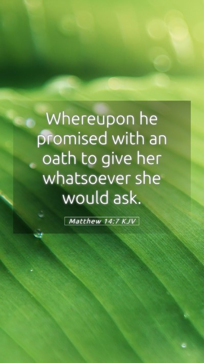 Picture 05 - Matthew 14:7 KJV Mobile Phone Wallpaper - Whereupon he promised with an oath to give her - Mobile Bible Verse Wallpaper