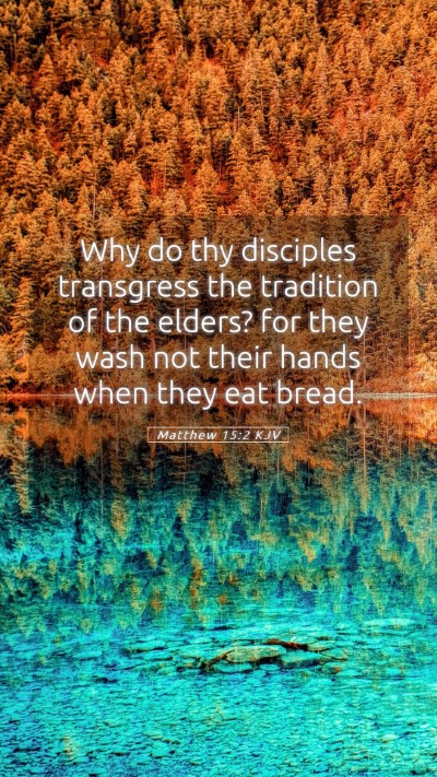 Picture 05 - Matthew 15:2 KJV Mobile Phone Wallpaper - Why do thy disciples transgress the tradition of - Mobile Bible Verse Wallpaper