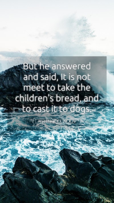 Picture 05 - Matthew 15:26 KJV Mobile Phone Wallpaper - But he answered and said, It is not meet to take - Mobile Bible Verse Wallpaper
