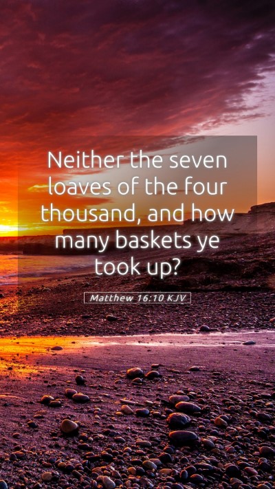 Picture 05 - Matthew 16:10 KJV Mobile Phone Wallpaper - Neither the seven loaves of the four thousand, - Mobile Bible Verse Wallpaper