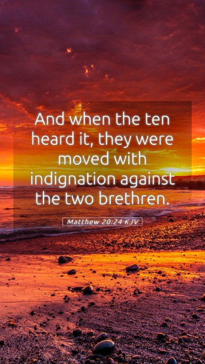 Picture 05 - Matthew 20:24 KJV Mobile Phone Wallpaper - And when the ten heard it, they were moved with - Mobile Bible Verse Wallpaper