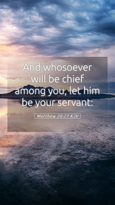 Picture 05 - Matthew 20:27 KJV Mobile Phone Wallpaper - And whosoever will be chief among you, let him be - Mobile Bible Verse Wallpaper