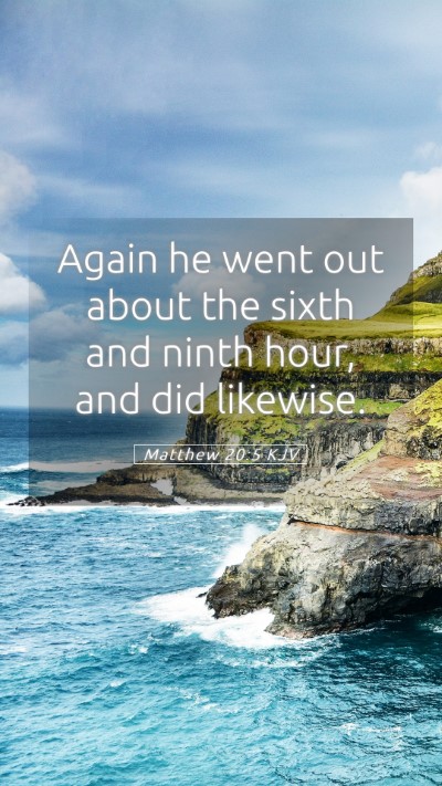 Picture 05 - Matthew 20:5 KJV Mobile Phone Wallpaper - Again he went out about the sixth and ninth hour, - Mobile Bible Verse Wallpaper