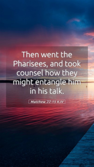 Picture 05 - Matthew 22:15 KJV Mobile Phone Wallpaper - Then went the Pharisees, and took counsel how - Mobile Bible Verse Wallpaper