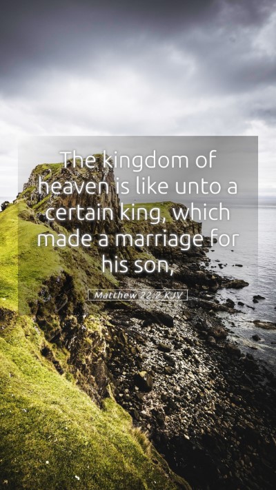 Picture 05 - Matthew 22:2 KJV Mobile Phone Wallpaper - The kingdom of heaven is like unto a certain - Mobile Bible Verse Wallpaper