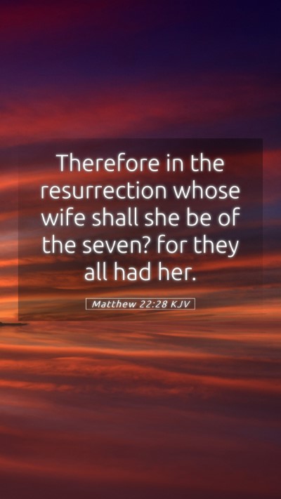 Picture 05 - Matthew 22:28 KJV Mobile Phone Wallpaper - Therefore in the resurrection whose wife shall - Mobile Bible Verse Wallpaper