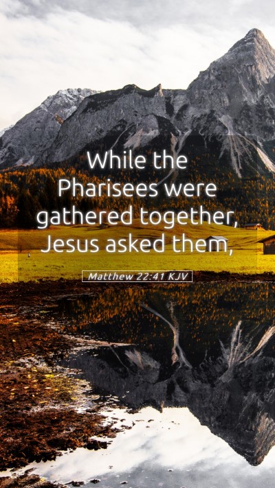 Picture 05 - Matthew 22:41 KJV Mobile Phone Wallpaper - While the Pharisees were gathered together, Jesus - Mobile Bible Verse Wallpaper