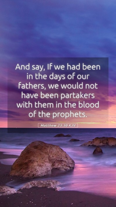Picture 05 - Matthew 23:30 KJV Mobile Phone Wallpaper - And say, If we had been in the days of our - Mobile Bible Verse Wallpaper