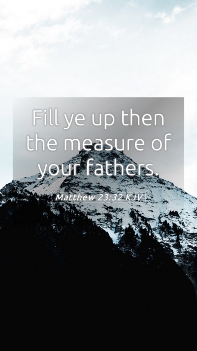 Picture 05 - Matthew 23:32 KJV Mobile Phone Wallpaper - Fill ye up then the measure of your - Mobile Bible Verse Wallpaper