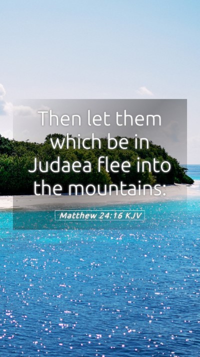 Picture 05 - Matthew 24:16 KJV Mobile Phone Wallpaper - Then let them which be in Judaea flee into the - Mobile Bible Verse Wallpaper