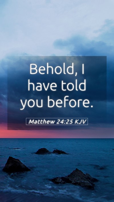 Picture 05 - Matthew 24:25 KJV Mobile Phone Wallpaper - Behold, I have told you - Mobile Bible Verse Wallpaper