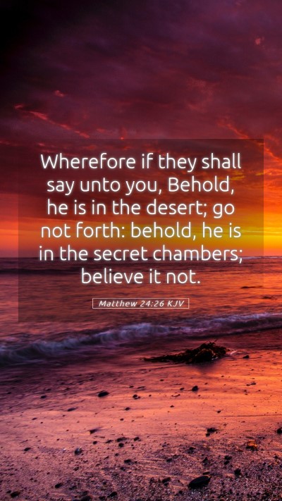 Picture 05 - Matthew 24:26 KJV Mobile Phone Wallpaper - Wherefore if they shall say unto you, Behold, he - Mobile Bible Verse Wallpaper