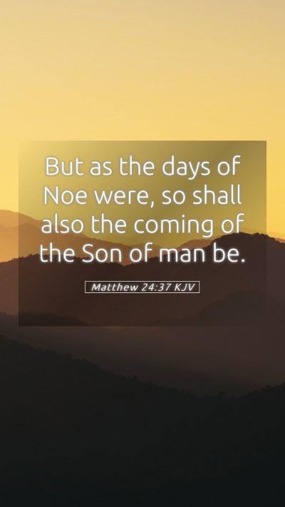 Picture 05 - Matthew 24:37 KJV Mobile Phone Wallpaper - But as the days of Noe were, so shall also the - Mobile Bible Verse Wallpaper