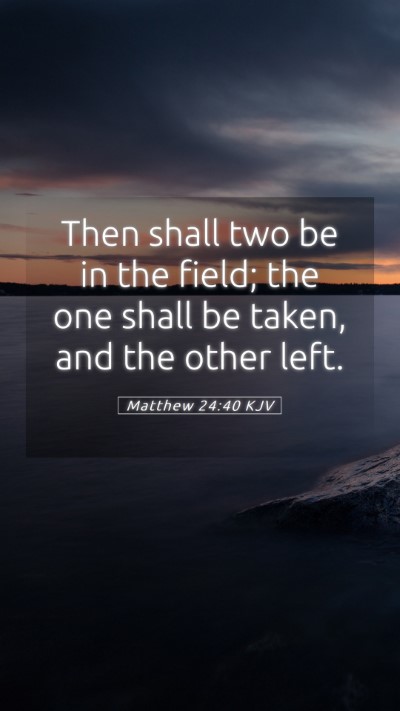 Picture 05 - Matthew 24:40 KJV Mobile Phone Wallpaper - Then shall two be in the field; the one shall be - Mobile Bible Verse Wallpaper