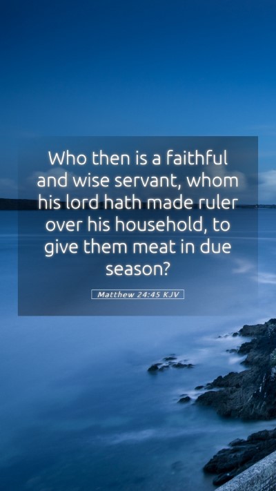 Picture 05 - Matthew 24:45 KJV Mobile Phone Wallpaper - Who then is a faithful and wise servant, whom his - Mobile Bible Verse Wallpaper