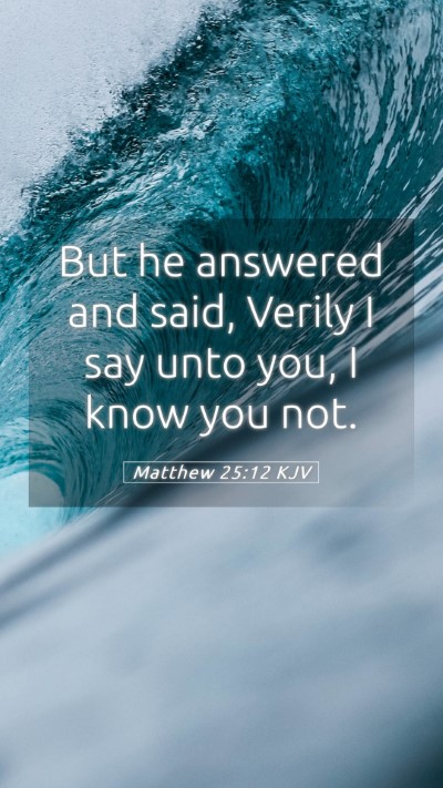 Picture 05 - Matthew 25:12 KJV Mobile Phone Wallpaper - But he answered and said, Verily I say unto you, - Mobile Bible Verse Wallpaper