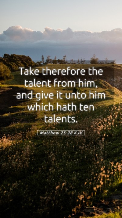 Picture 05 - Matthew 25:28 KJV Mobile Phone Wallpaper - Take therefore the talent from him, and give it - Mobile Bible Verse Wallpaper
