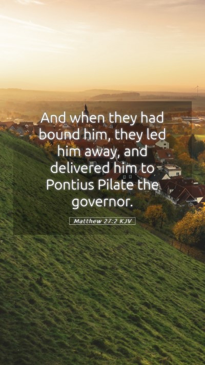 Picture 05 - Matthew 27:2 KJV Mobile Phone Wallpaper - And when they had bound him, they led him away, - Mobile Bible Verse Wallpaper