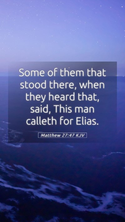 Picture 05 - Matthew 27:47 KJV Mobile Phone Wallpaper - Some of them that stood there, when they heard - Mobile Bible Verse Wallpaper