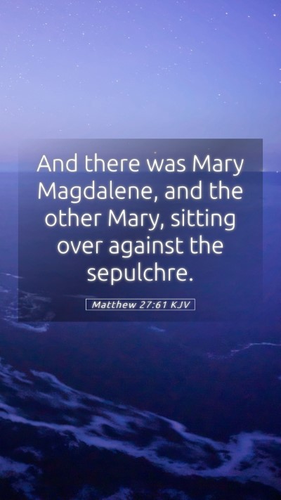 Picture 05 - Matthew 27:61 KJV Mobile Phone Wallpaper - And there was Mary Magdalene, and the other Mary, - Mobile Bible Verse Wallpaper