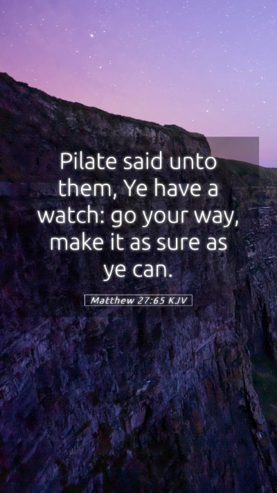 Picture 05 - Matthew 27:65 KJV Mobile Phone Wallpaper - Pilate said unto them, Ye have a watch: go your - Mobile Bible Verse Wallpaper