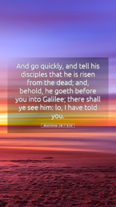Picture 05 - Matthew 28:7 KJV Mobile Phone Wallpaper - And go quickly, and tell his disciples that he is - Mobile Bible Verse Wallpaper
