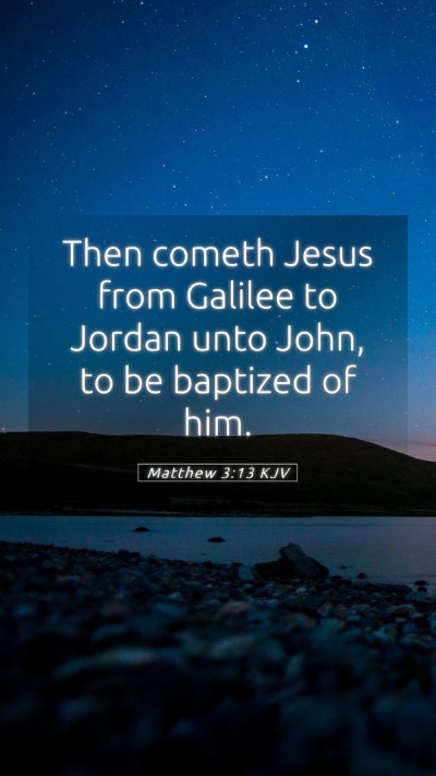 Picture 05 - Matthew 3:13 KJV Mobile Phone Wallpaper - Then cometh Jesus from Galilee to Jordan unto - Mobile Bible Verse Wallpaper