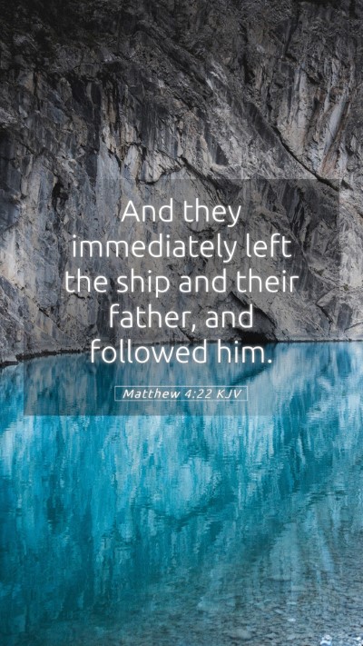 Picture 05 - Matthew 4:22 KJV Mobile Phone Wallpaper - And they immediately left the ship and their - Mobile Bible Verse Wallpaper
