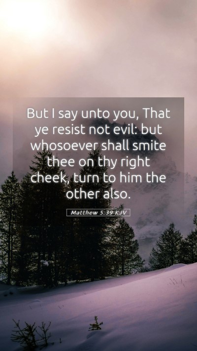 Picture 05 - Matthew 5:39 KJV Mobile Phone Wallpaper - But I say unto you, That ye resist not evil: but - Mobile Bible Verse Wallpaper