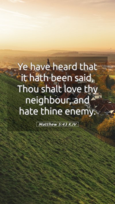 Picture 05 - Matthew 5:43 KJV Mobile Phone Wallpaper - Ye have heard that it hath been said, Thou shalt - Mobile Bible Verse Wallpaper