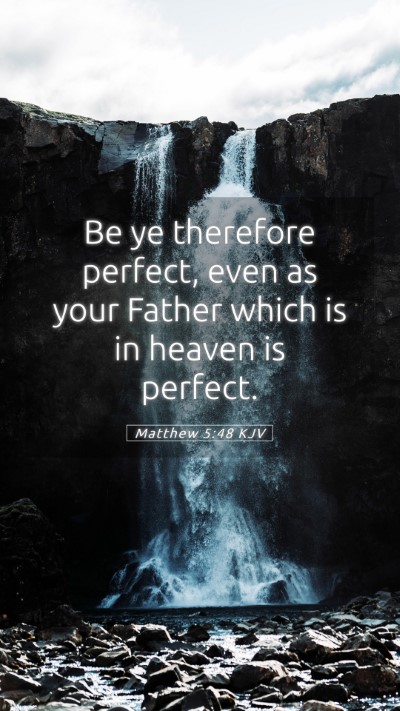 Picture 05 - Matthew 5:48 KJV Mobile Phone Wallpaper - Be ye therefore perfect, even as your Father - Mobile Bible Verse Wallpaper