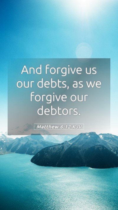 Picture 05 - Matthew 6:12 KJV Mobile Phone Wallpaper - And forgive us our debts, as we forgive our - Mobile Bible Verse Wallpaper