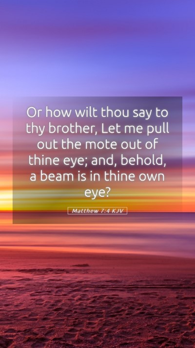 Picture 05 - Matthew 7:4 KJV Mobile Phone Wallpaper - Or how wilt thou say to thy brother, Let me pull - Mobile Bible Verse Wallpaper